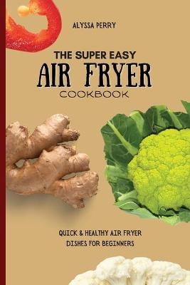 The Super Easy Air Fryer Cookbook