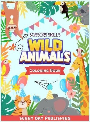 Wild Animals Scissors skills coloring book for kids 4-8 - Sunny Day Publishing