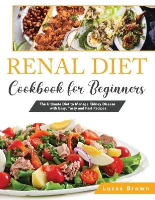 The Renal Diet Cookbook for Beginners - Lucas Brown