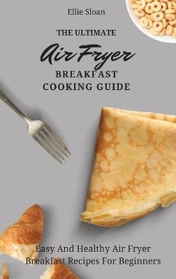 The Ultimate Air Fryer Breakfast Cooking Guide - Ellie Sloan