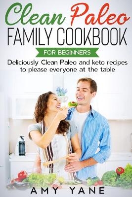 Clean Paleo Family Cookbook for Beginners - Amy Yane