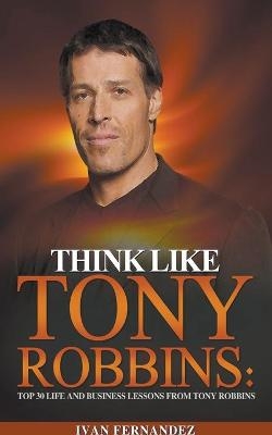 Think Like Tony Robbins - Ivan Fernandez