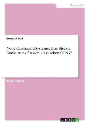 Neue Carsharing-Systeme. Eine direkte Konkurrenz f&Atilde;&frac14;r den klassischen &Atilde;PNV? - Ertugrul Erol