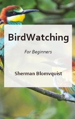 Bird Watching for Beginners - Sherman Blomvquist