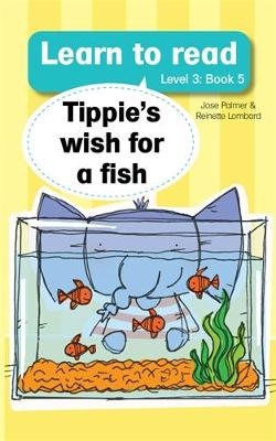 Learn to read (Level 3 Book 5): Tippie's wish for a fish - Jos&eacute; Palmer, Reinette Lombard