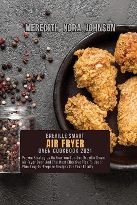 Breville Smart Air Fryer Oven Cookbook 2021 - Meredith Nora Johnson
