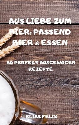 Aus Liebe Zum Bier -  Elias Felix