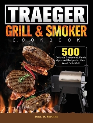 Traeger Wood Pellet Grill & Smoker Cookbook - Joel D Sharpe
