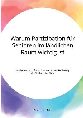 Warum Partizipation fÃ¼r Senioren im lÃ¤ndlichen Raum wichtig ist. Methoden der offenen Altenarbeit zur FÃ¶rderung der Teilhabe im Alter