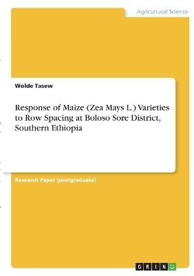 Response of Maize (Zea Mays L.) Varieties to Row Spacing at Boloso Sore District, Southern Ethiopia - Wolde Tasew