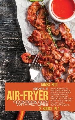 Simple Air-Fryer Cookbook 2021 with Pictures - James Fitt