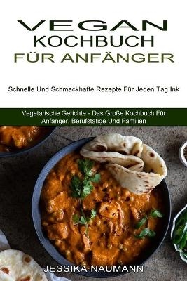 Vegan Kochbuch F&uuml;r Anf&auml;nger - Jessika Naumann