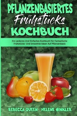 Pflanzenbasiertes Fr&uuml;hst&uuml;cks-Kochbuch - Rebecca Queen, Helene Winkler