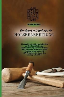 Der ultimative Leitfaden für die Holzbearbeitung - Woody Brown