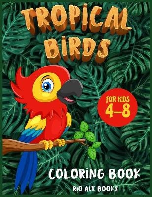 Tropical Birds Coloring book for kids 4-8 - Rio Ave Books