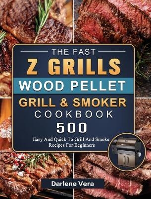 The Fast Z Grills Wood Pellet Grill and Smoker Cookbook - Darlene Vera
