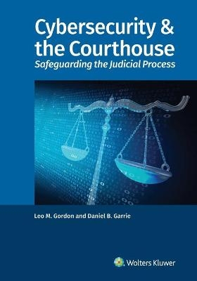 Cybersecurity & the Courthouse - Leo M Gordon, Daniel B Garrie