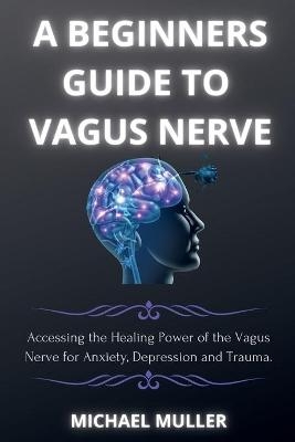 A Beginners Guide to Vagus Nerve - Michael Muller