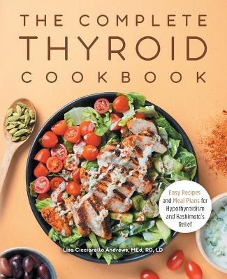 The Complete Thyroid Cookbook - Lisa Cicciarello Andrews MEd LD  RD