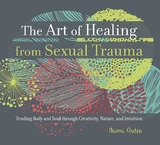 The Art of Healing from Sexual Trauma - Naomi Ardea
