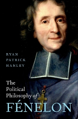 The Political Philosophy of F&eacute;nelon - Ryan Patrick Hanley