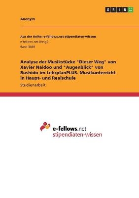 Analyse der Musikst&Atilde;&frac14;cke "Dieser Weg" von Xavier Naidoo und "Augenblick" von Bushido im LehrplanPLUS. Musikunterricht in Haupt- und Realschule -  Anonymous