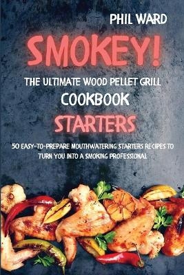 Smokey! The Ultimate Wood Pellet Grill Cookbook - Starters - Phil Ward