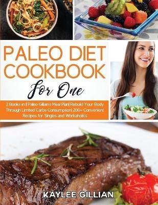 Paleo Diet Cookbook for One - Kaylee Gillian