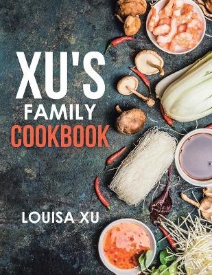 Xu's Family Cookbook - Louisa Xu