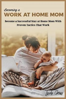 Becoming a Work at Home Mom -  Linda Gross