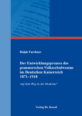 Der Entwicklungsprozess des pommerschen Volksschulwesens im Deutschen Kaiserreich 1871&ndash;1918 - Ralph Furchner