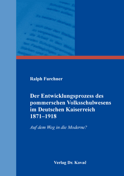 Der Entwicklungsprozess des pommerschen Volksschulwesens im Deutschen Kaiserreich 1871&ndash;1918 - Ralph Furchner