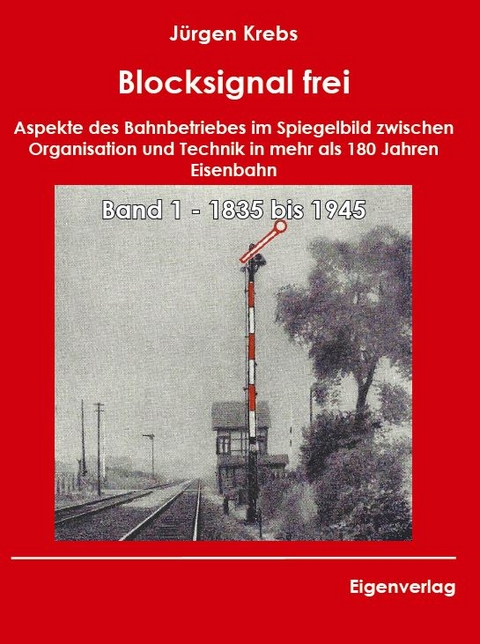 Blocksignal frei - Band 1 1835 bis 1945 - J&uuml;rgen Krebs