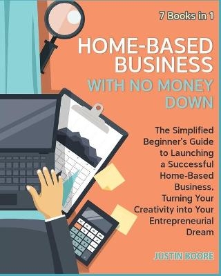 Home-Based Business with No Money Down [7 Books in 1] - Justin Boore