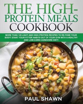 The High-Protein Meals Cookbook - Paul Shawn