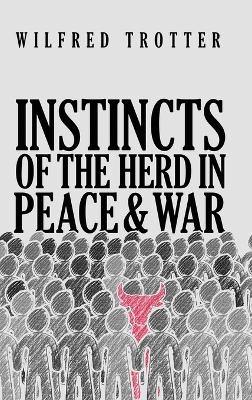 Instincts of the Herd in Peace and War - Wilfred Trotter