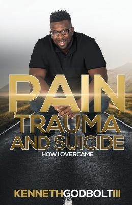 Pain Trauma and Suicide - Kenneth Godbolt  III