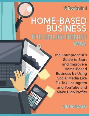 Home-Based Business The Enlightened Way [6 Books in 1]