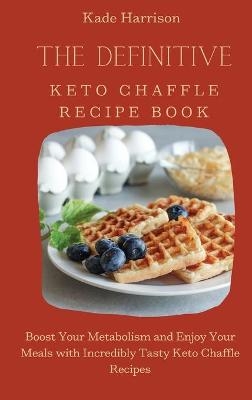 The Definitive Keto Chaffle Recipe Book - Kade Harrison