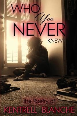 Who You Never Knew - Kentrell Blanche