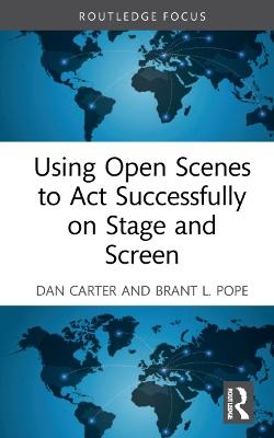 Using Open Scenes to Act Successfully on Stage and Screen - Dan Carter, Brant L. Pope