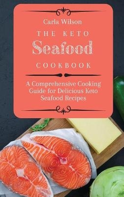 The Keto Seafood Cookbook - Carla Wilson