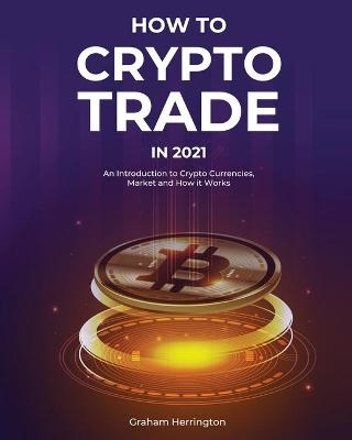 How to Trade Crypto in 2021 - Graham Herrington