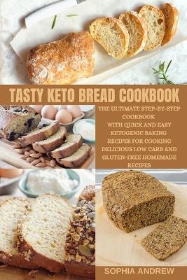 Tasty Keto Bread Cookbook - Sophia Andrew