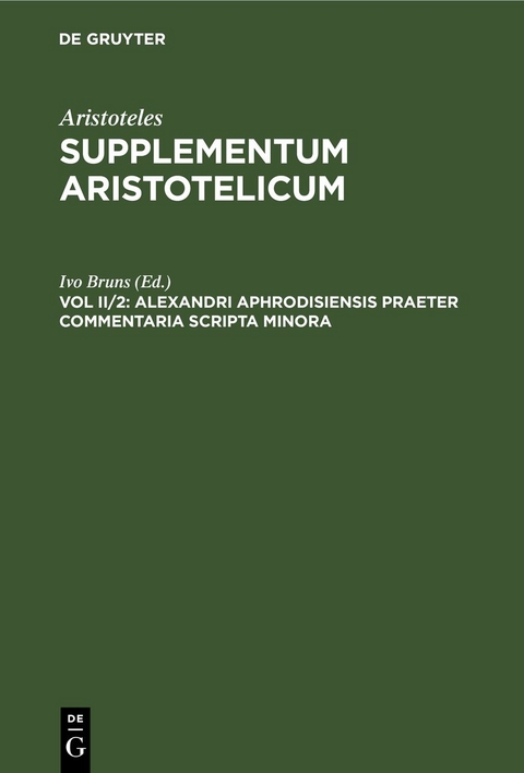Aristoteles: Supplementum Aristotelicum / Alexandri Aphrodisiensis Praeter Commentaria Scripta Minora - 