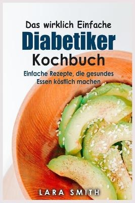 Das wirklich Einfache Diabetiker Kochbuch - Lara Smith
