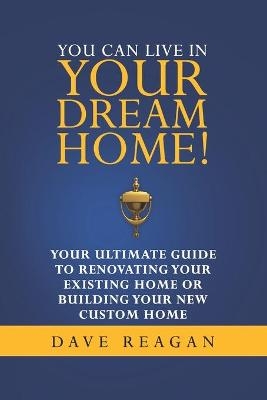 You Can Live In Your Dream Home! - Dave Reagan