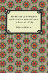 The History of the Decline and Fall of the Roman Empire (Volume VI of VI) - Edward Gibbon