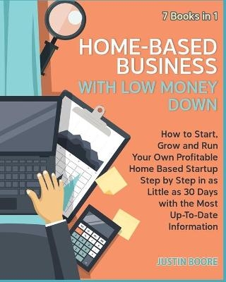 Home-Based Business with Low Money Down [7 Books in 1] - Justin Boore