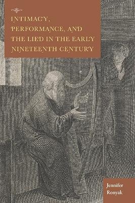 Intimacy, Performance, and the Lied in the Early Nineteenth Century - Jennifer Ronyak